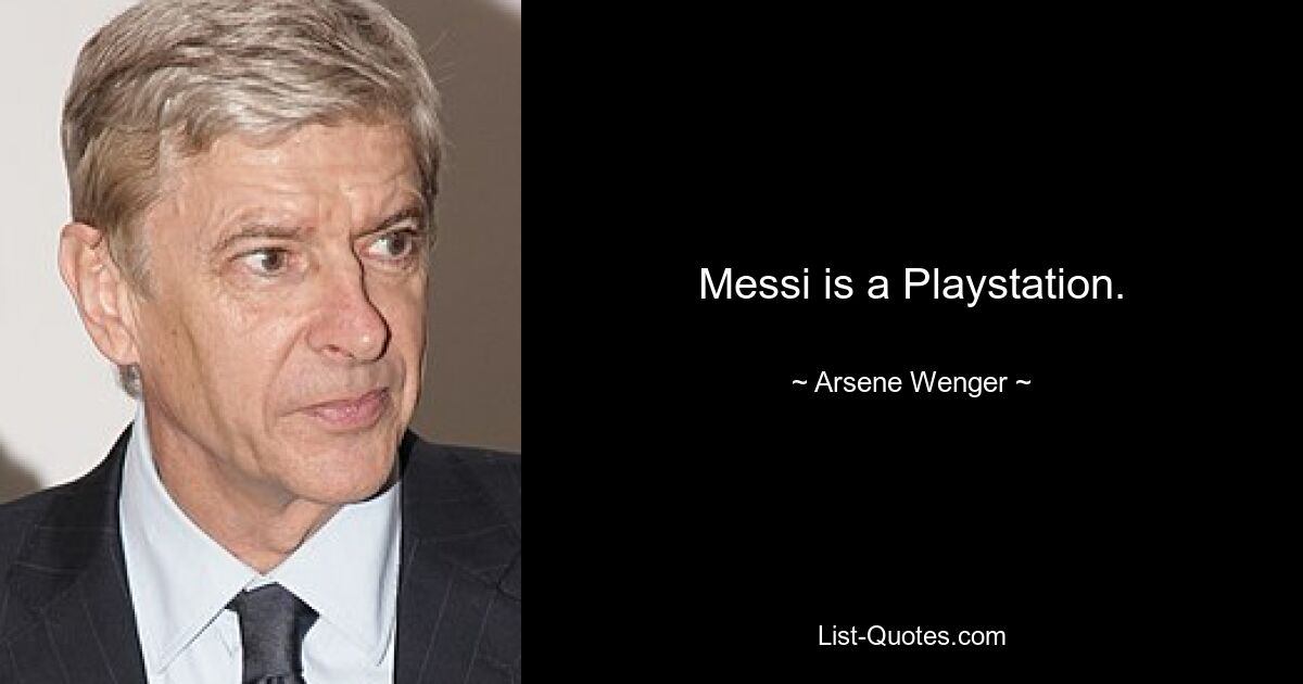 Messi is a Playstation. — © Arsene Wenger