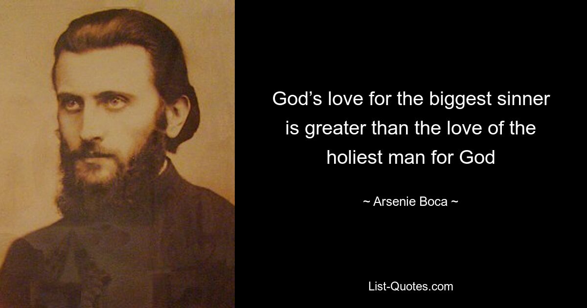 God’s love for the biggest sinner is greater than the love of the holiest man for God — © Arsenie Boca