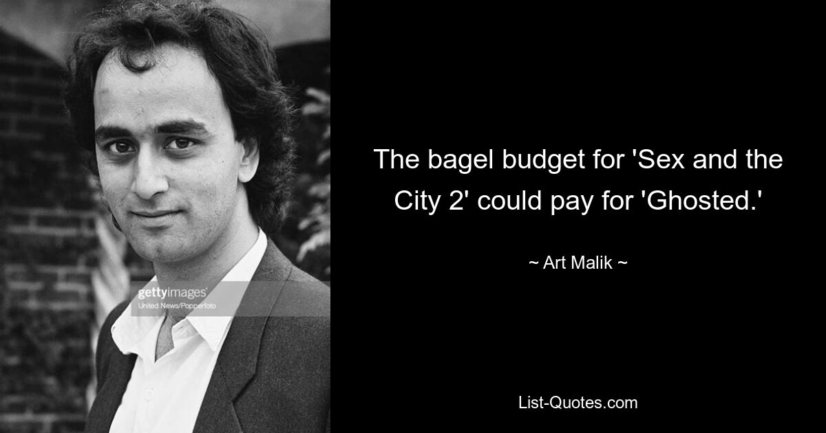 The bagel budget for 'Sex and the City 2' could pay for 'Ghosted.' — © Art Malik