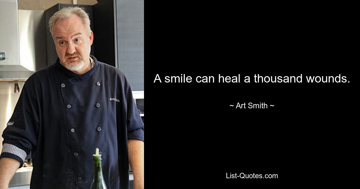 A smile can heal a thousand wounds. — © Art Smith