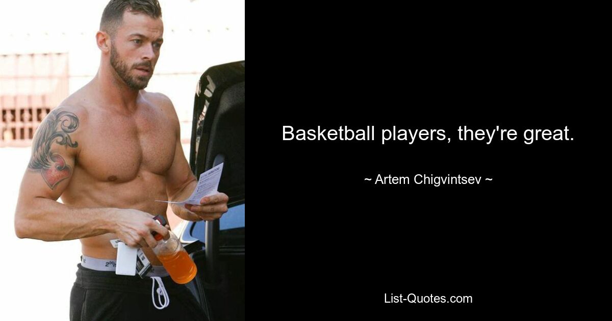 Basketball players, they're great. — © Artem Chigvintsev