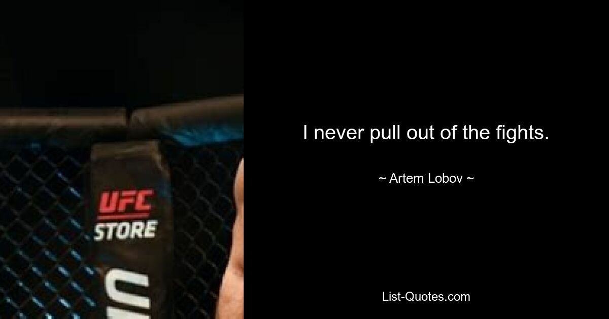 I never pull out of the fights. — © Artem Lobov