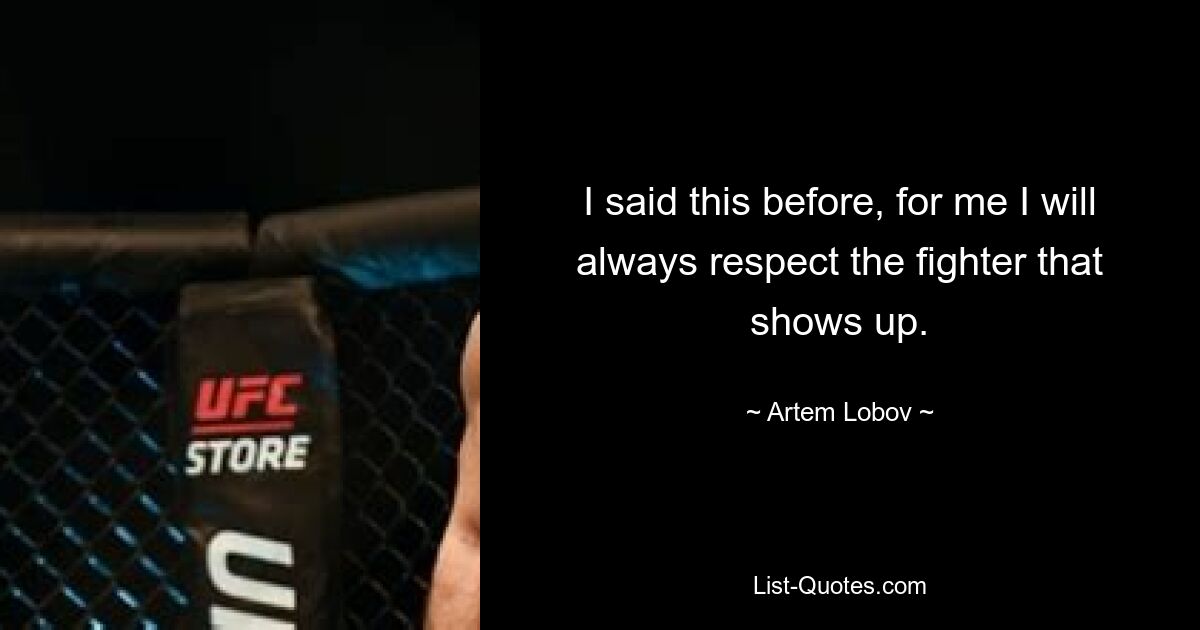 I said this before, for me I will always respect the fighter that shows up. — © Artem Lobov