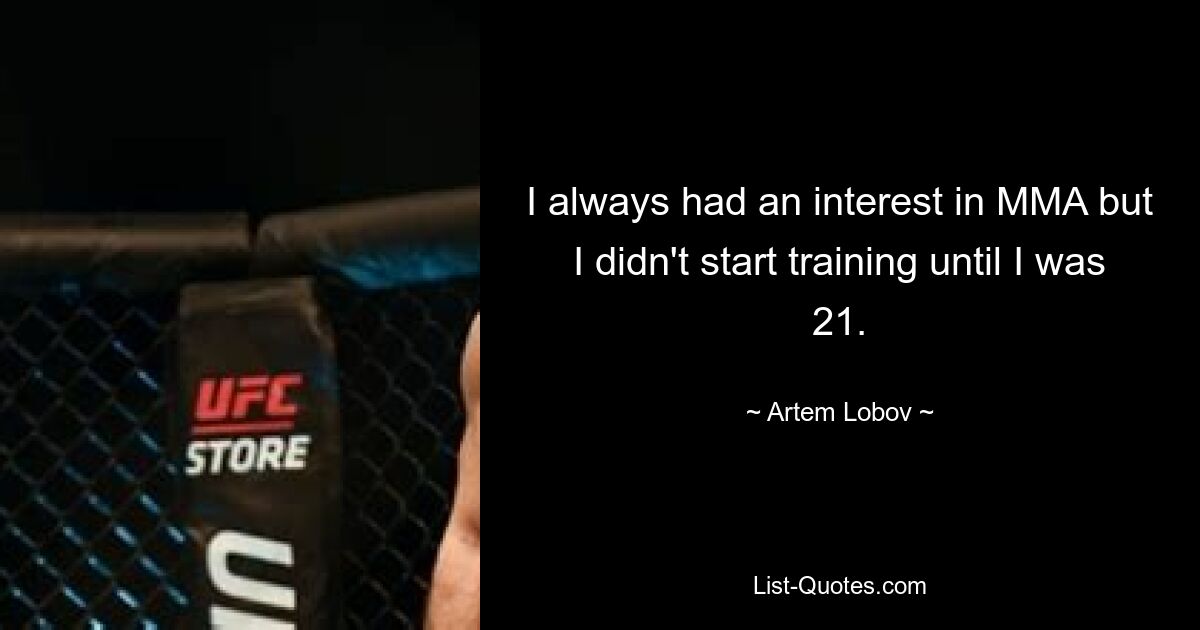 I always had an interest in MMA but I didn't start training until I was 21. — © Artem Lobov