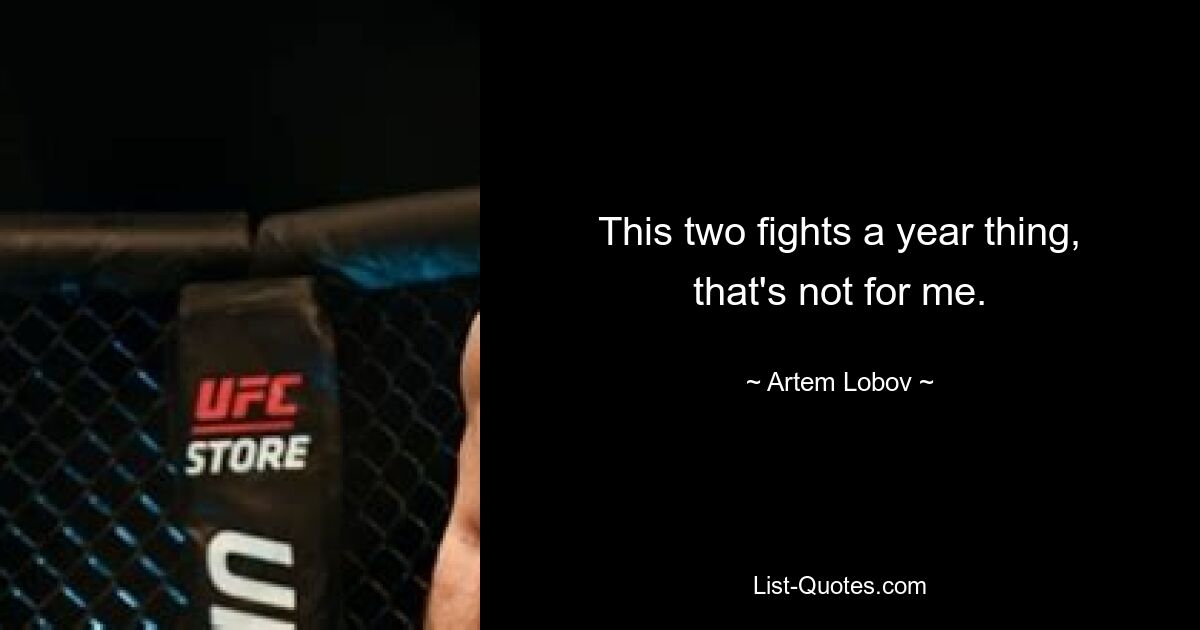 This two fights a year thing, that's not for me. — © Artem Lobov