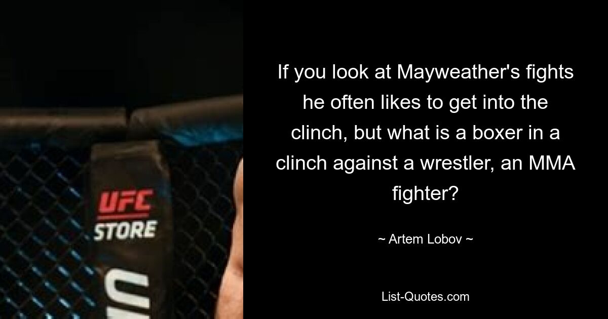 If you look at Mayweather's fights he often likes to get into the clinch, but what is a boxer in a clinch against a wrestler, an MMA fighter? — © Artem Lobov