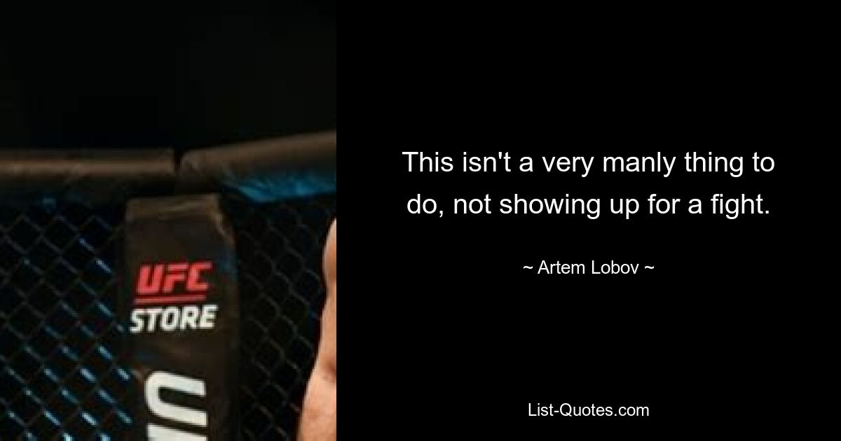 This isn't a very manly thing to do, not showing up for a fight. — © Artem Lobov