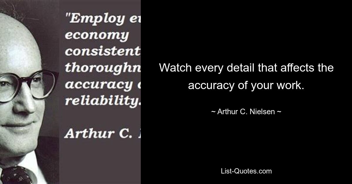 Следите за каждой деталью, влияющей на точность вашей работы. — © Артур С. Нильсен 