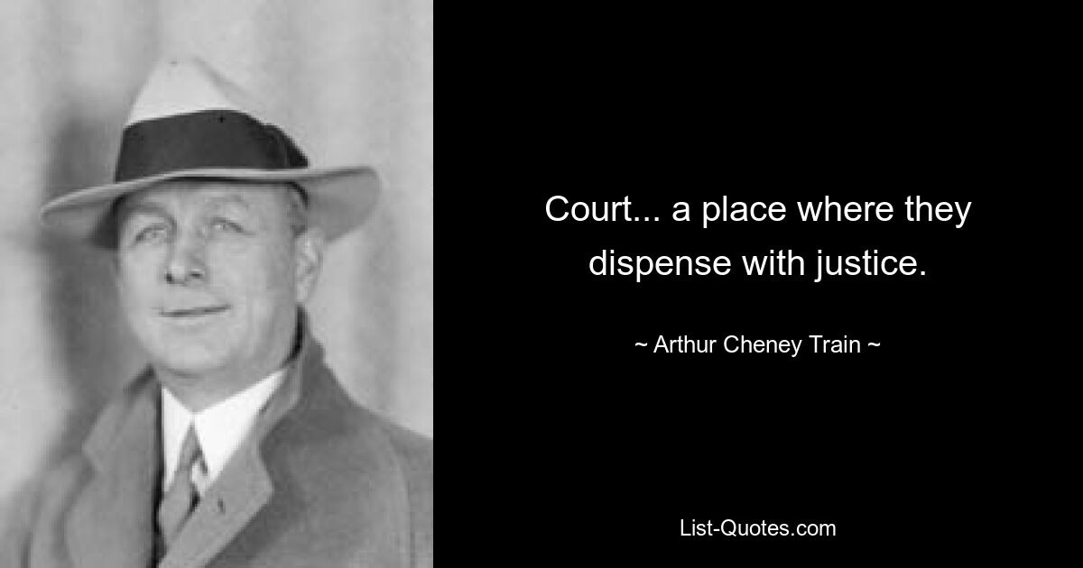 Court... a place where they dispense with justice. — © Arthur Cheney Train