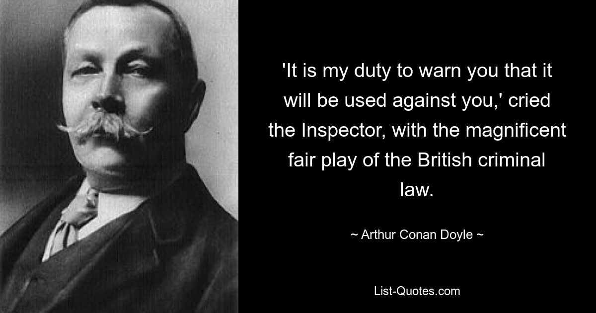 'It is my duty to warn you that it will be used against you,' cried the Inspector, with the magnificent fair play of the British criminal law. — © Arthur Conan Doyle