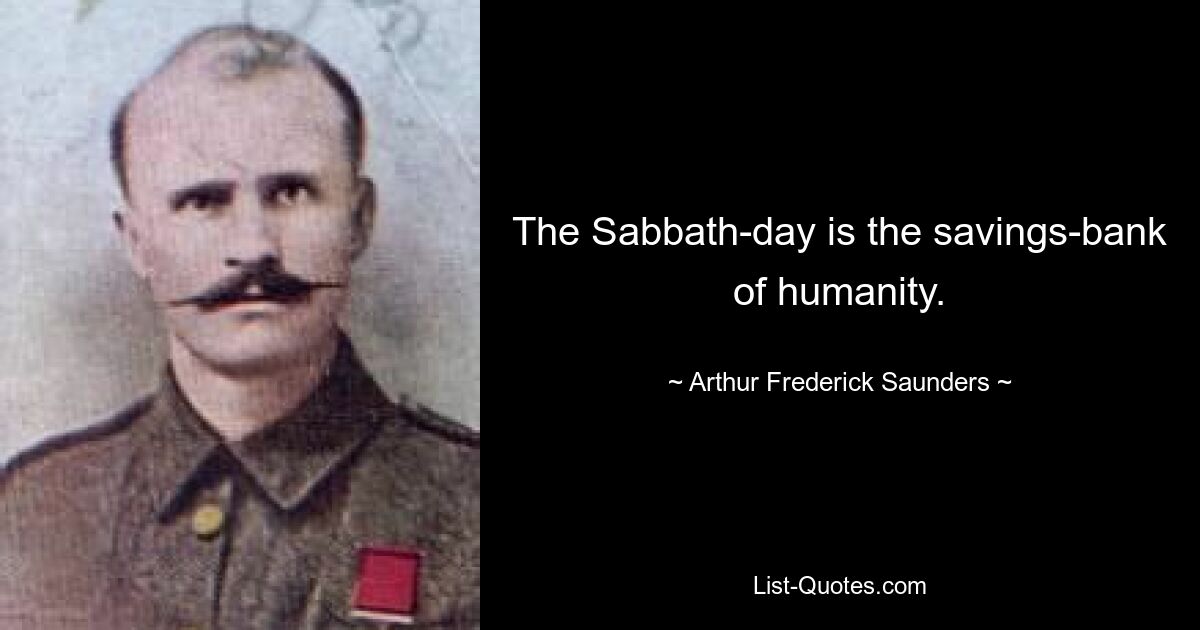 The Sabbath-day is the savings-bank of humanity. — © Arthur Frederick Saunders