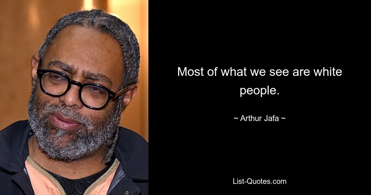 Most of what we see are white people. — © Arthur Jafa