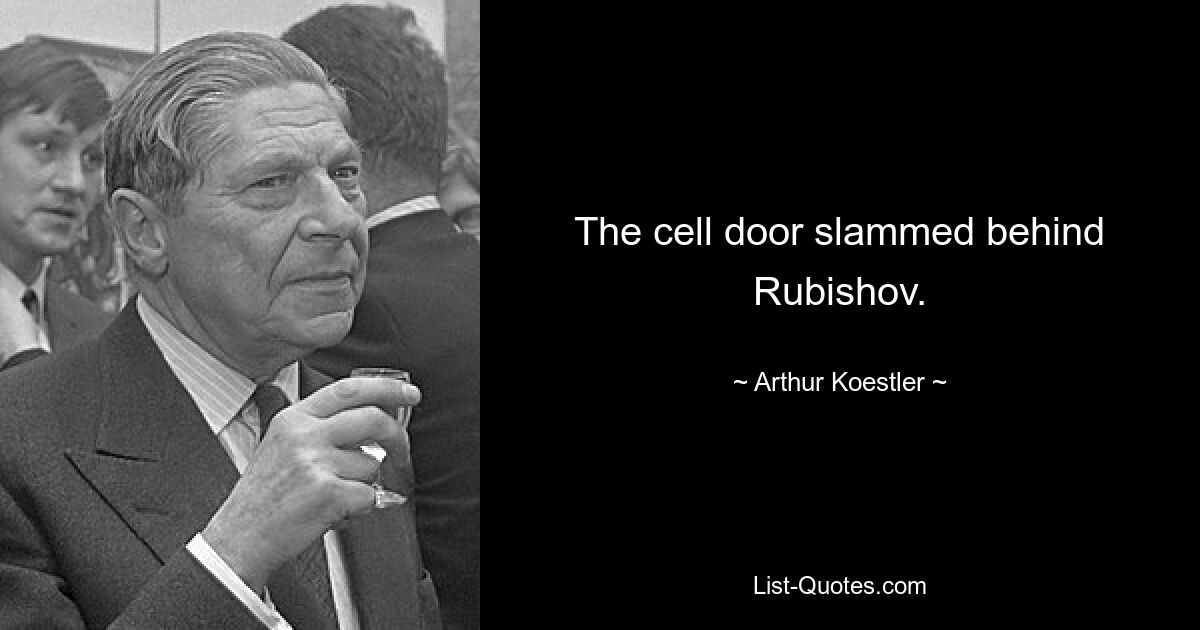 The cell door slammed behind Rubishov. — © Arthur Koestler