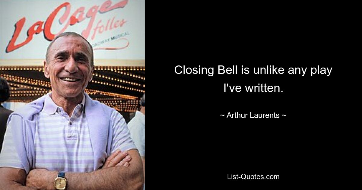 Closing Bell is unlike any play I've written. — © Arthur Laurents