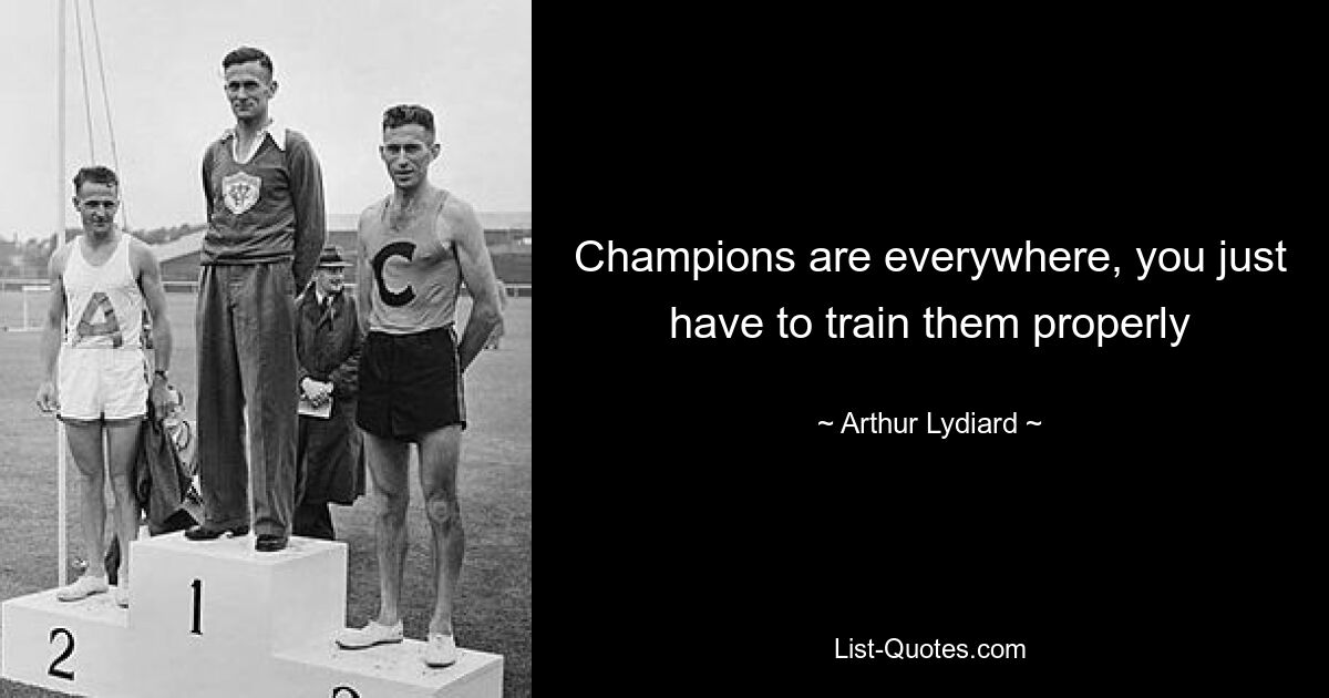 Champions are everywhere, you just have to train them properly — © Arthur Lydiard