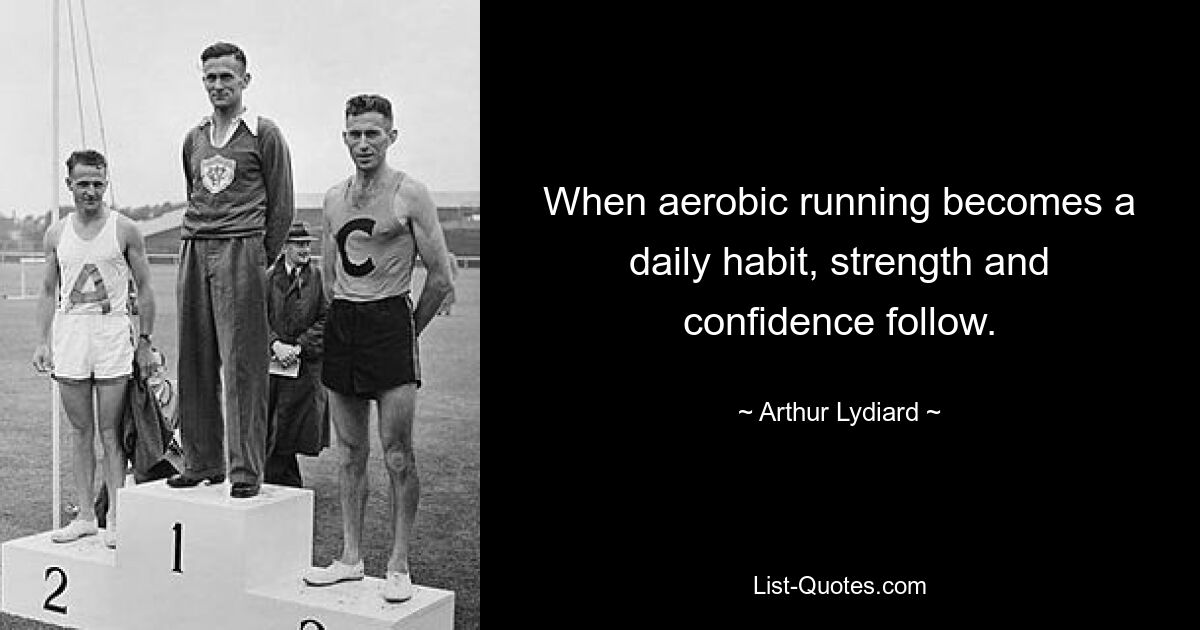 When aerobic running becomes a daily habit, strength and confidence follow. — © Arthur Lydiard