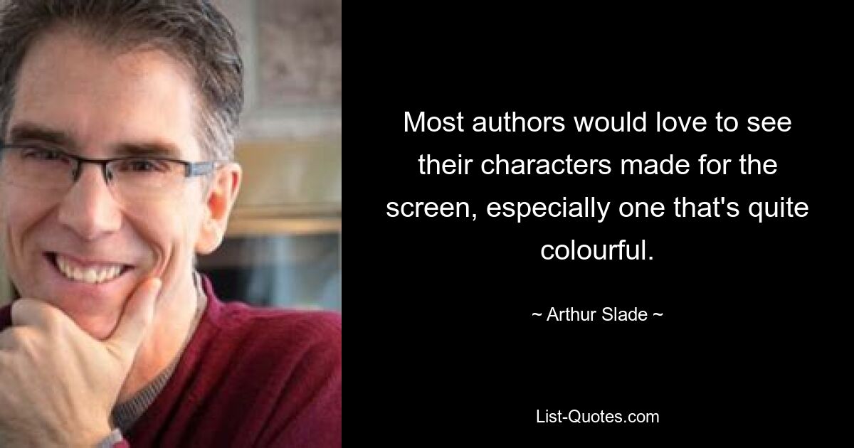 Most authors would love to see their characters made for the screen, especially one that's quite colourful. — © Arthur Slade