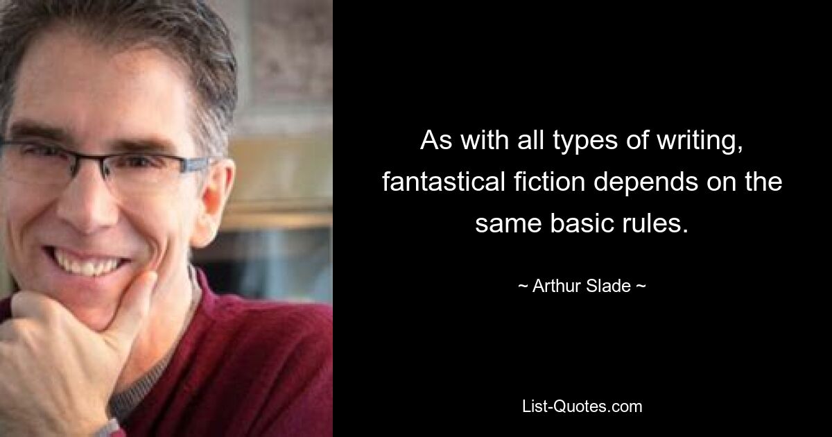 As with all types of writing, fantastical fiction depends on the same basic rules. — © Arthur Slade