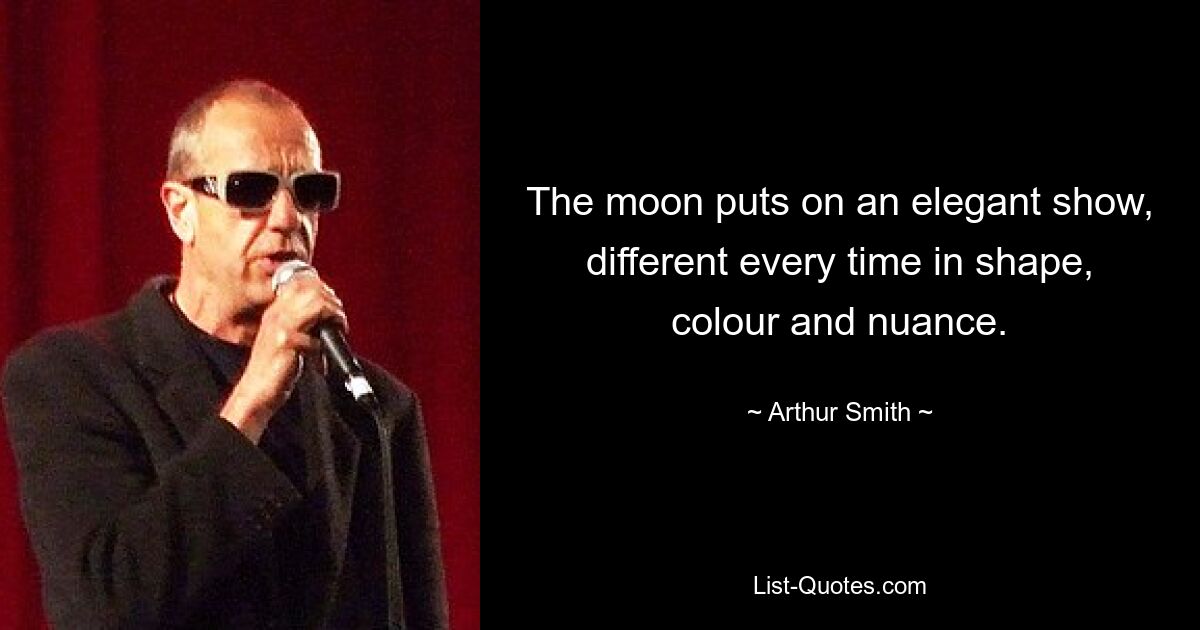 The moon puts on an elegant show, different every time in shape, colour and nuance. — © Arthur Smith