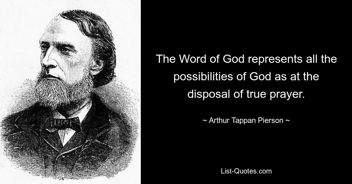 The Word of God represents all the possibilities of God as at the disposal of true prayer. — © Arthur Tappan Pierson