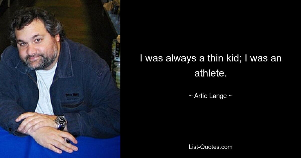 I was always a thin kid; I was an athlete. — © Artie Lange