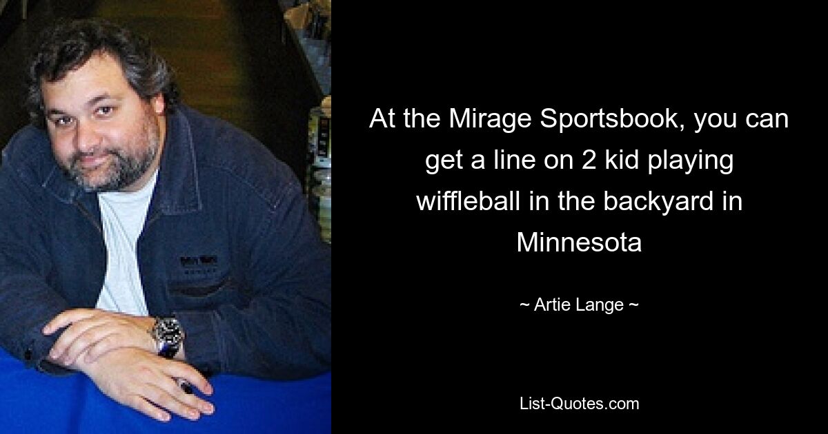 At the Mirage Sportsbook, you can get a line on 2 kid playing wiffleball in the backyard in Minnesota — © Artie Lange