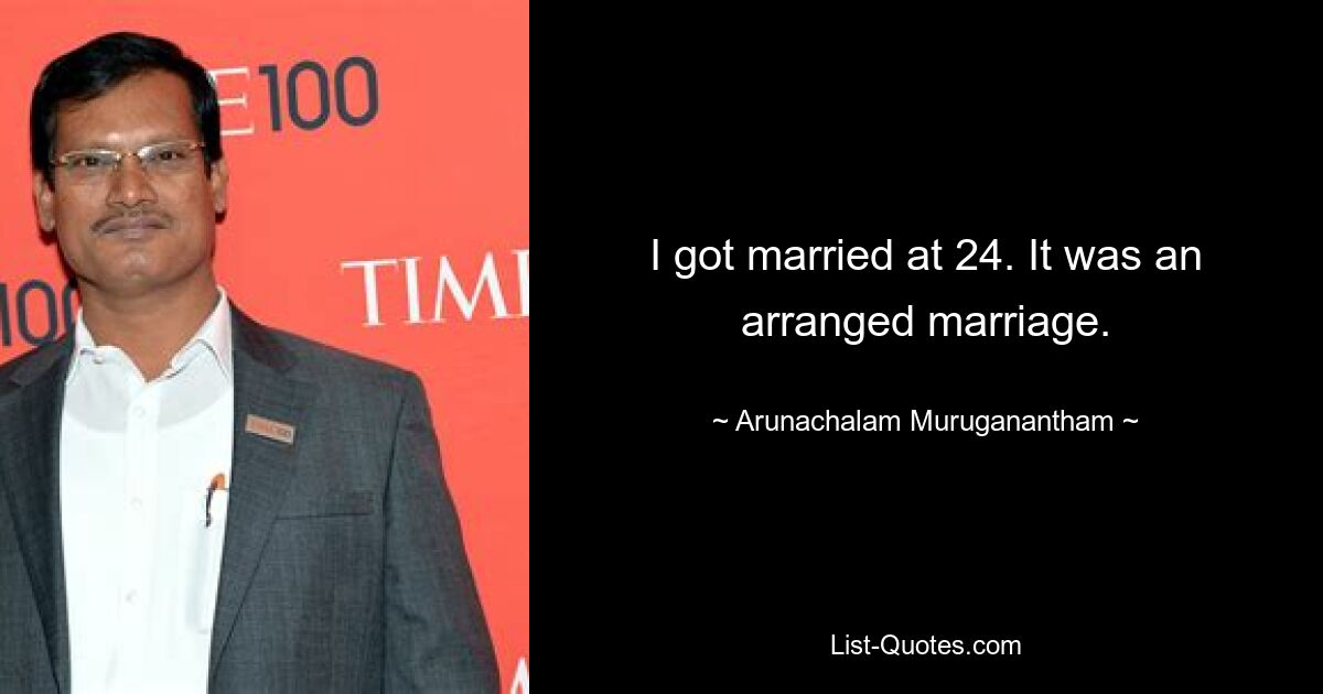 I got married at 24. It was an arranged marriage. — © Arunachalam Muruganantham