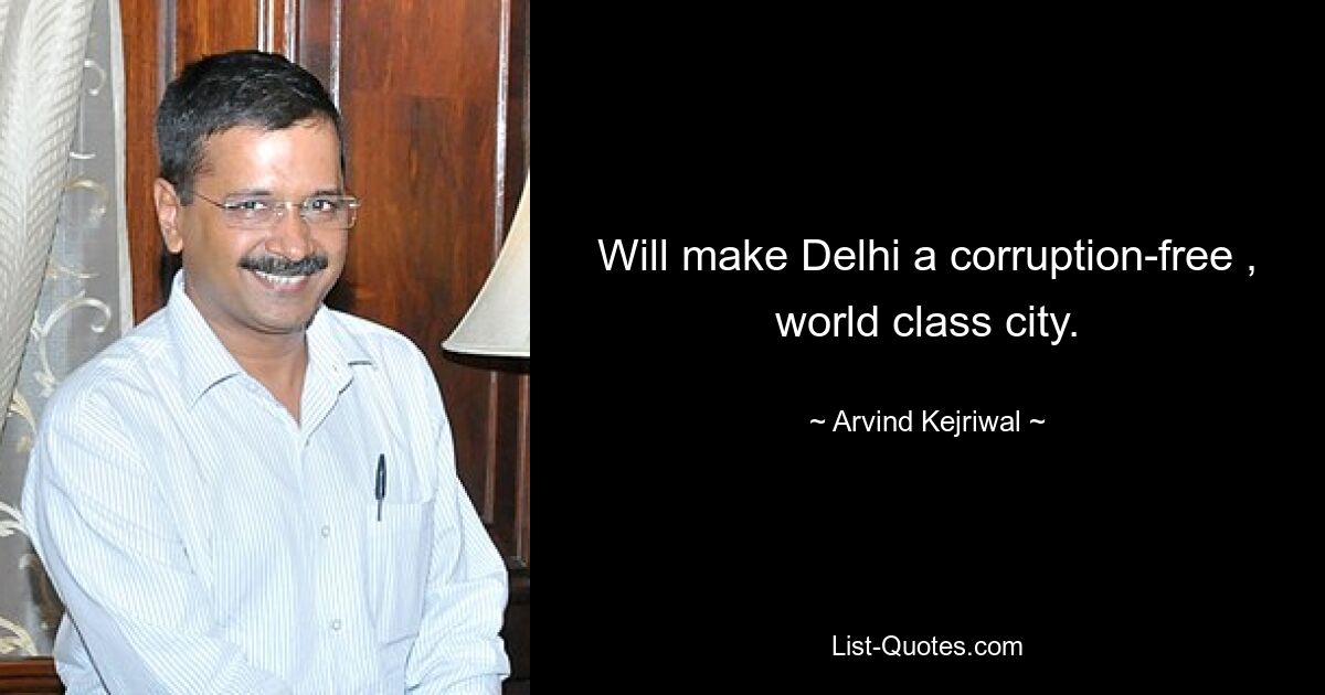 Will make Delhi a corruption-free , world class city. — © Arvind Kejriwal