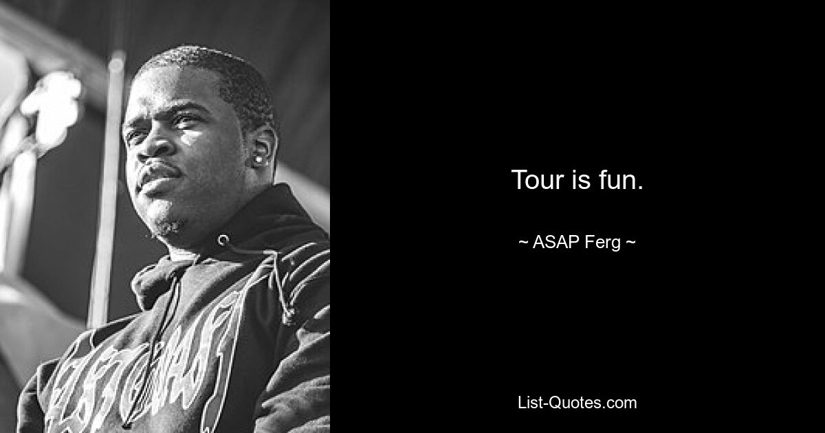 Tour is fun. — © ASAP Ferg