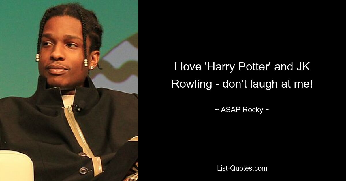 I love 'Harry Potter' and JK Rowling - don't laugh at me! — © ASAP Rocky