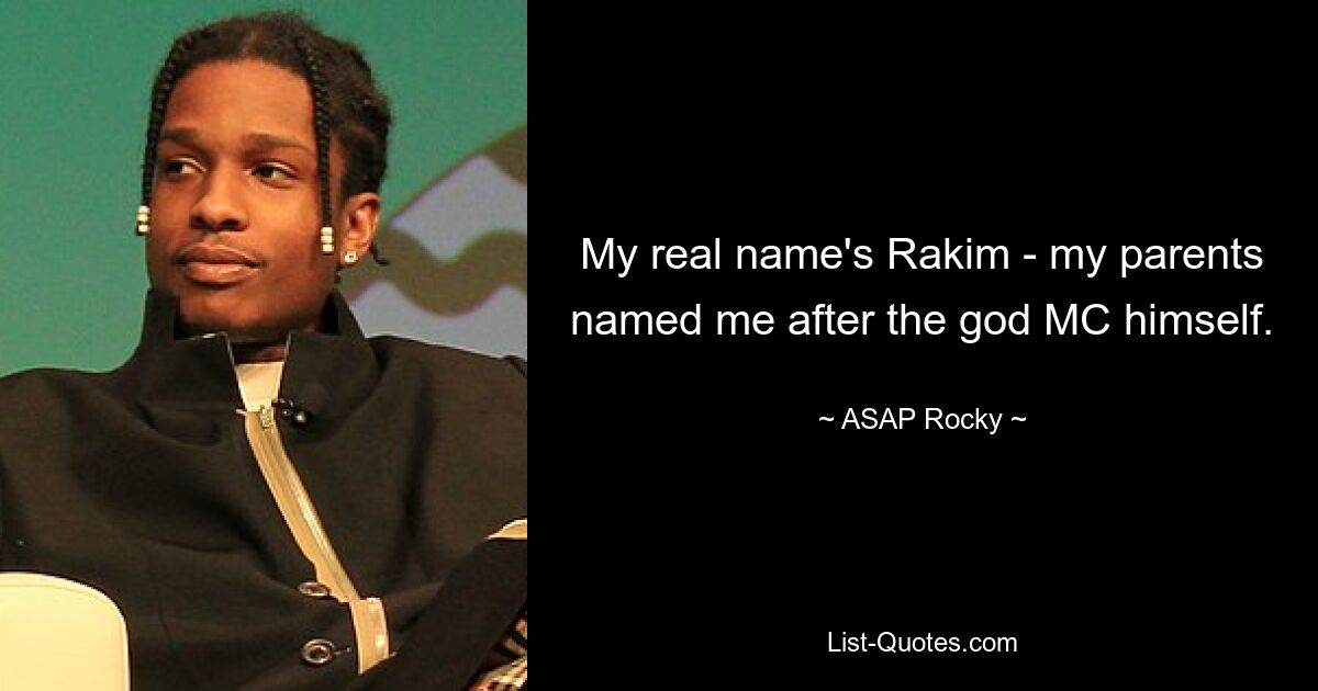 My real name's Rakim - my parents named me after the god MC himself. — © ASAP Rocky