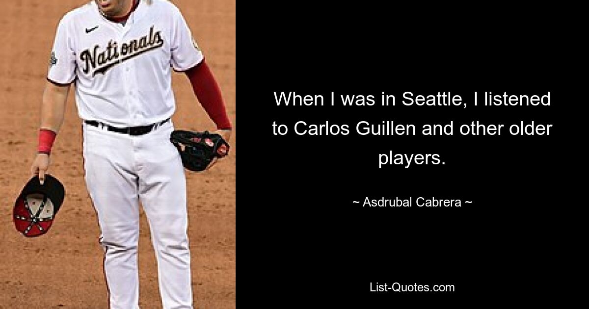 Als ich in Seattle war, hörte ich Carlos Guillen und anderen älteren Spielern zu. — © Asdrubal Cabrera