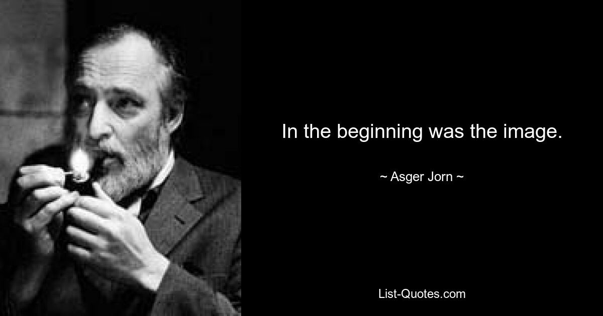 In the beginning was the image. — © Asger Jorn