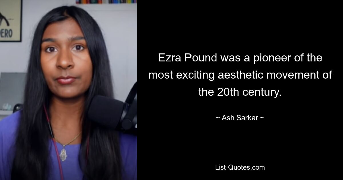 Ezra Pound was a pioneer of the most exciting aesthetic movement of the 20th century. — © Ash Sarkar