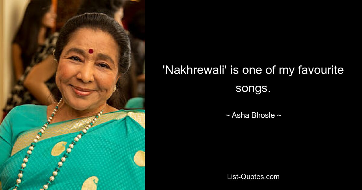 'Nakhrewali' is one of my favourite songs. — © Asha Bhosle