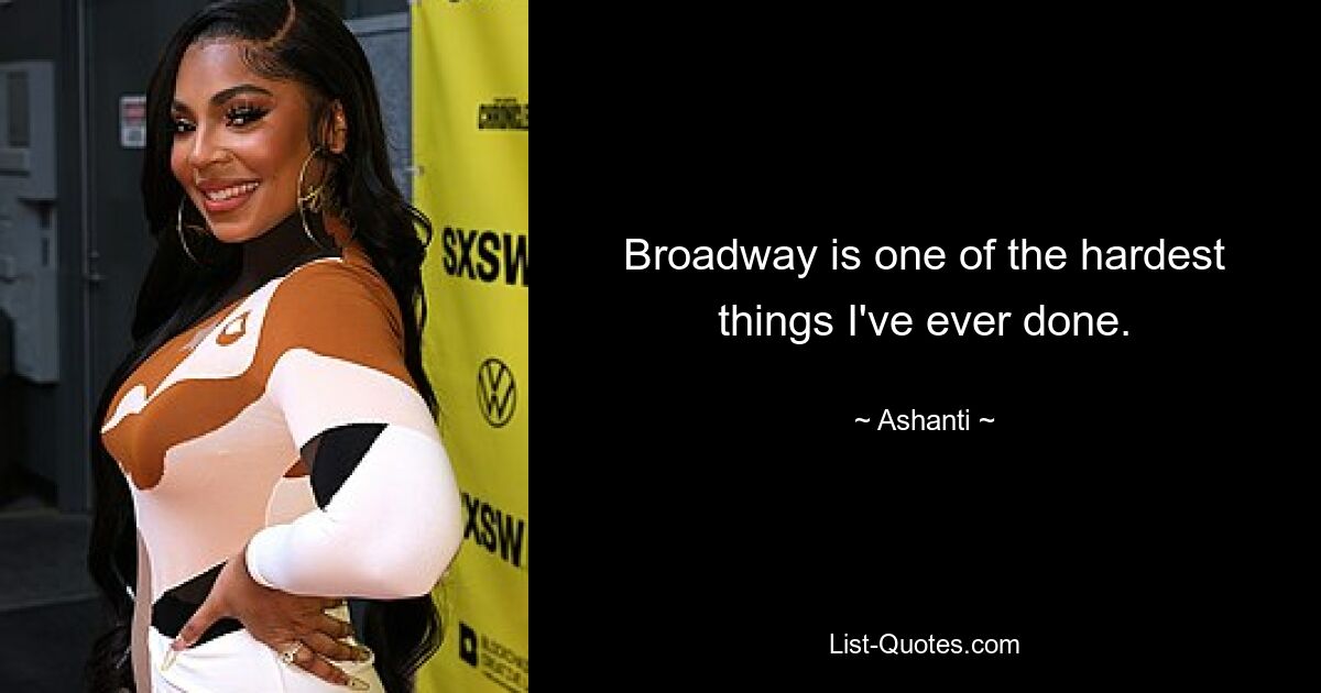 Broadway is one of the hardest things I've ever done. — © Ashanti