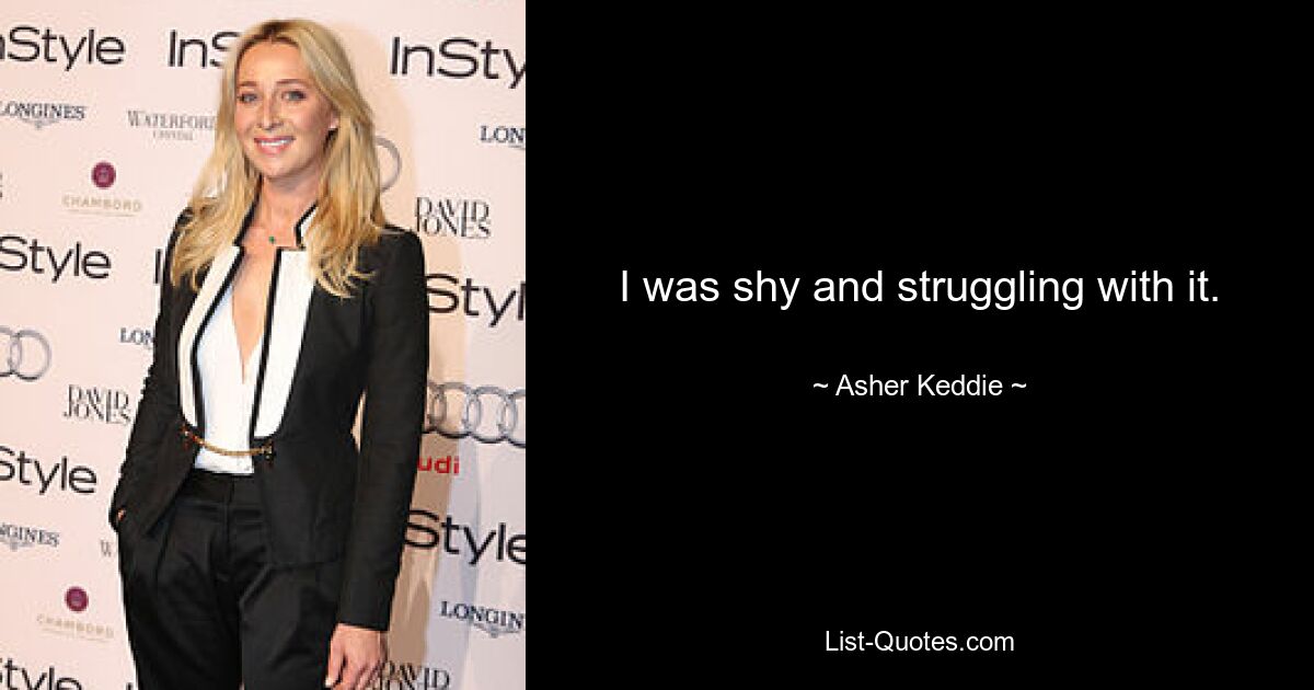 Ich war schüchtern und hatte Probleme damit. — © Asher Keddie 