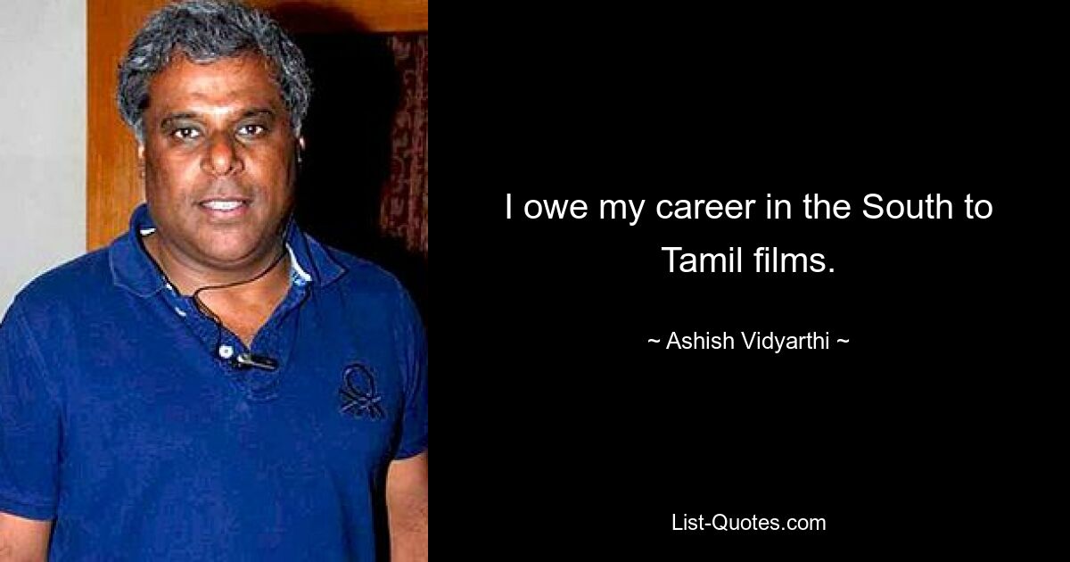 I owe my career in the South to Tamil films. — © Ashish Vidyarthi