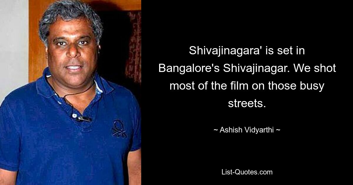 Shivajinagara' is set in Bangalore's Shivajinagar. We shot most of the film on those busy streets. — © Ashish Vidyarthi