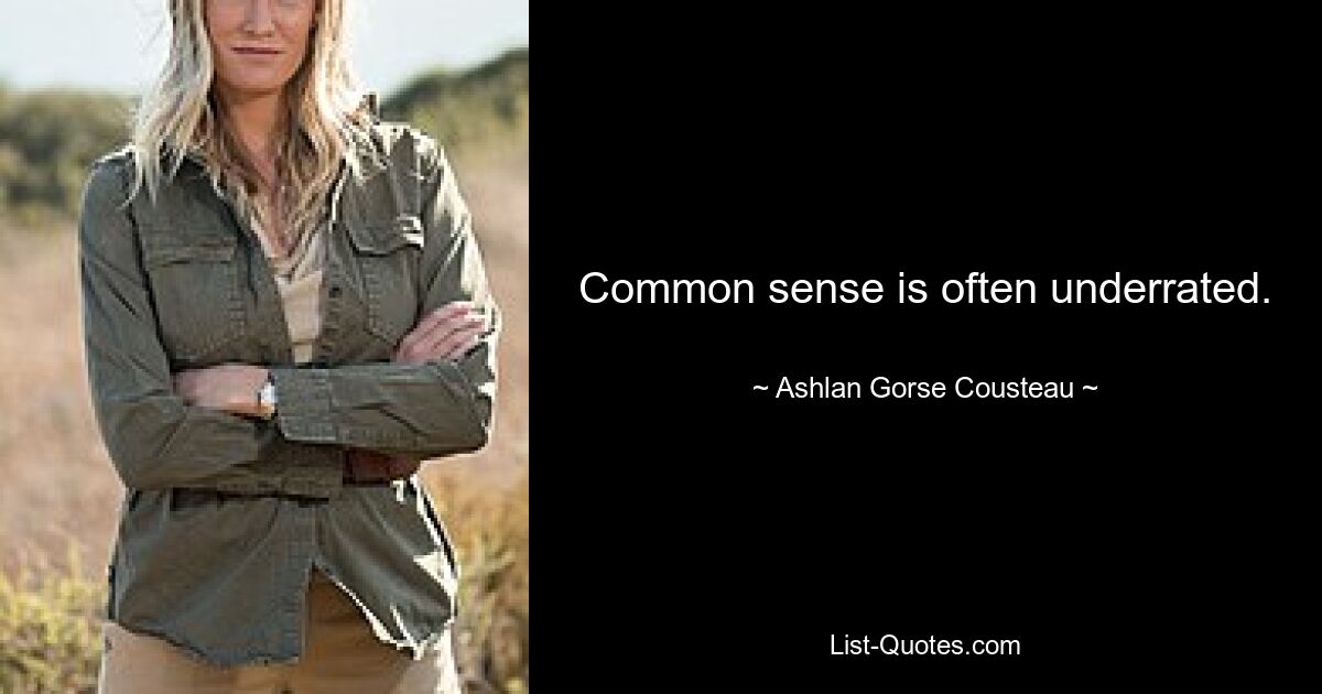 Common sense is often underrated. — © Ashlan Gorse Cousteau