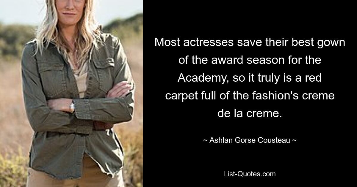 Most actresses save their best gown of the award season for the Academy, so it truly is a red carpet full of the fashion's creme de la creme. — © Ashlan Gorse Cousteau