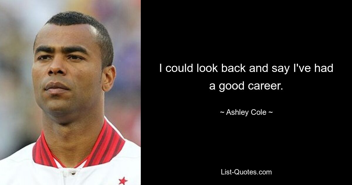 I could look back and say I've had a good career. — © Ashley Cole