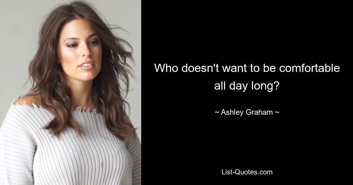 Who doesn't want to be comfortable all day long? — © Ashley Graham