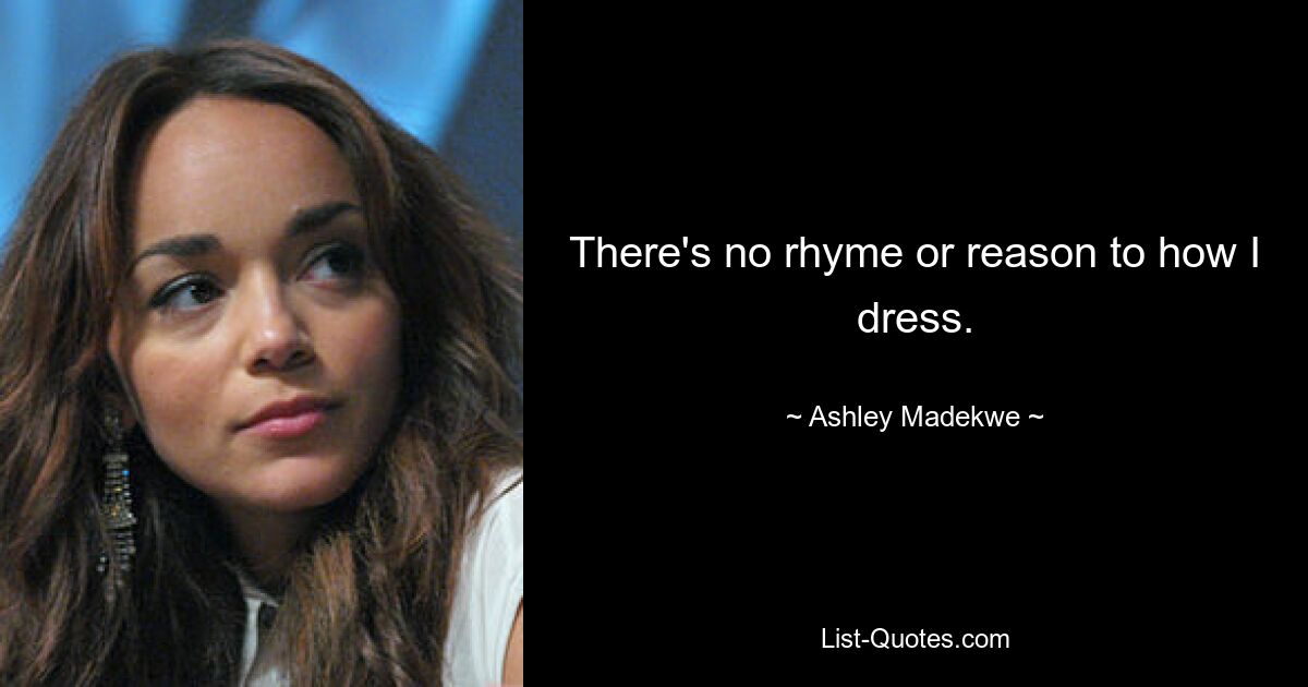 There's no rhyme or reason to how I dress. — © Ashley Madekwe