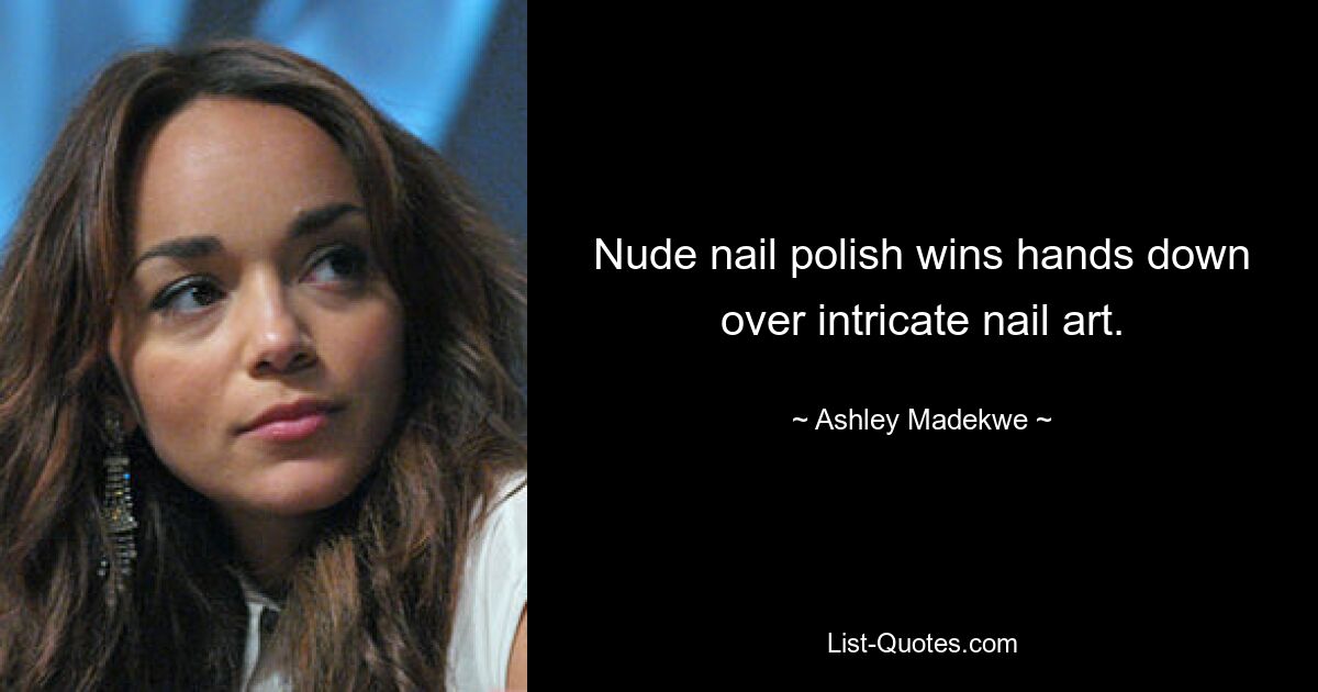 Nude nail polish wins hands down over intricate nail art. — © Ashley Madekwe