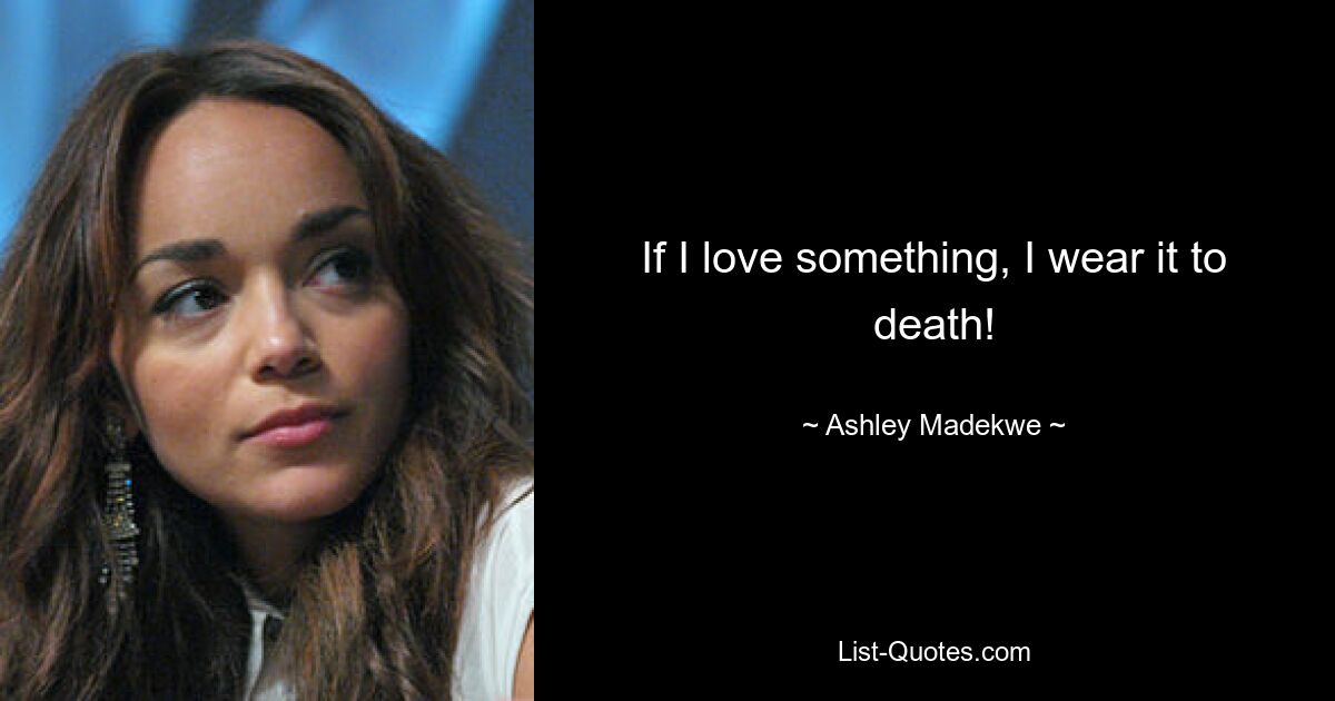 If I love something, I wear it to death! — © Ashley Madekwe