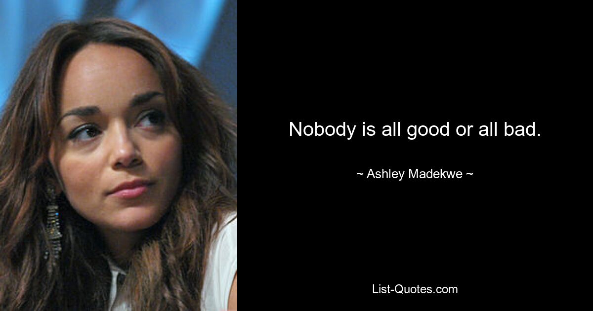 Nobody is all good or all bad. — © Ashley Madekwe