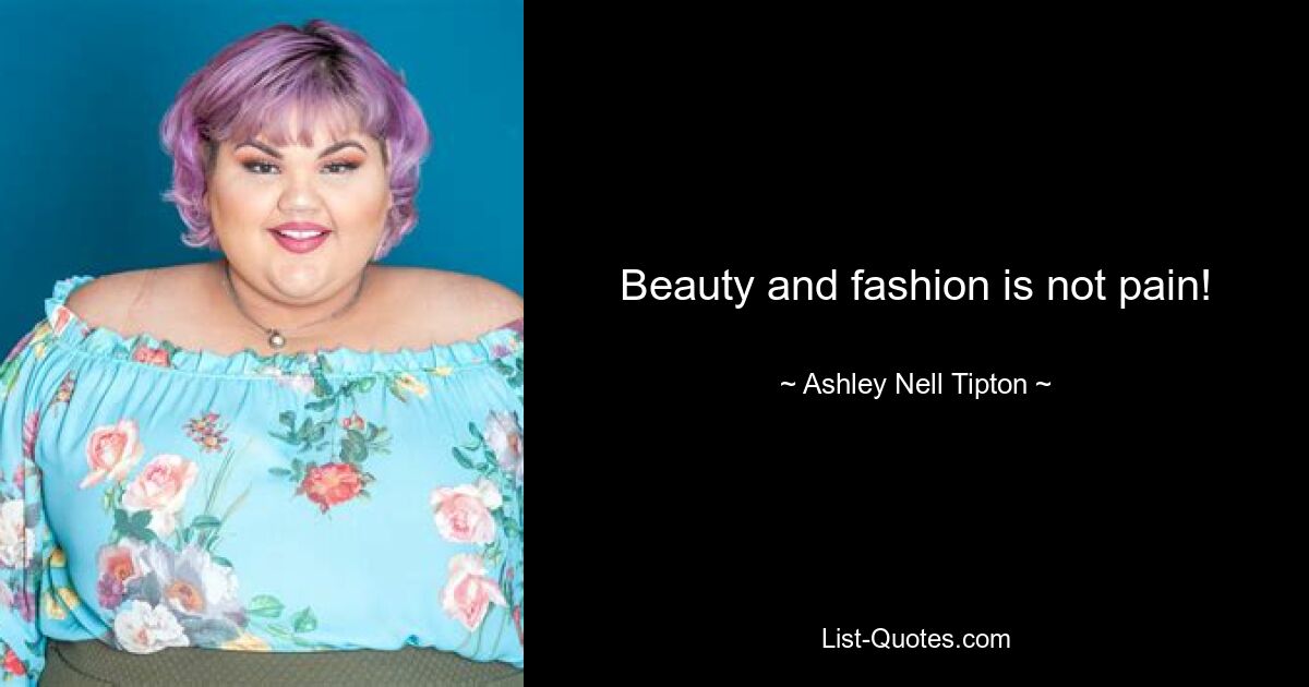 Beauty and fashion is not pain! — © Ashley Nell Tipton