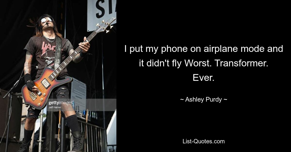 I put my phone on airplane mode and it didn't fly Worst. Transformer. Ever. — © Ashley Purdy