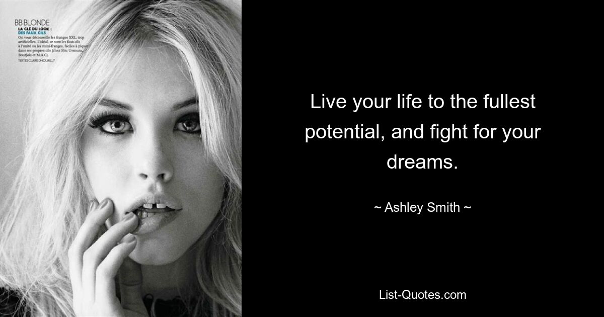 Live your life to the fullest potential, and fight for your dreams. — © Ashley Smith